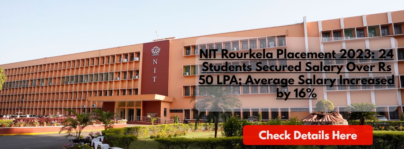 NIT Rourkela Placement 2023: 24 Students Secured Salary Over Rs 50 LPA ...