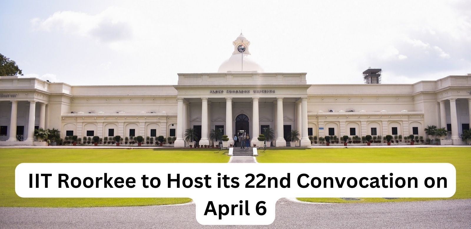 IIT Roorkee to Host its 22nd Convocation on April 6; Check Details Here