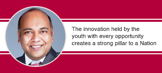 The innovation held by the youth with every opportunity creates a strong pillar to a Nation