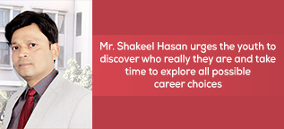 Mr. Shakeel Hasan urges the youth to discover who really they are and take time to explore all possible career choices