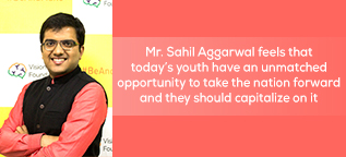 Mr. Sahil Aggarwal feels that today’s youth have an unmatched opportunity to take the nation forward and they should capitalize on it