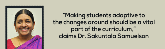 “Making students adaptive to the changes around should be a vital part of the curriculum,” claims Dr. Sakuntala Samuelson