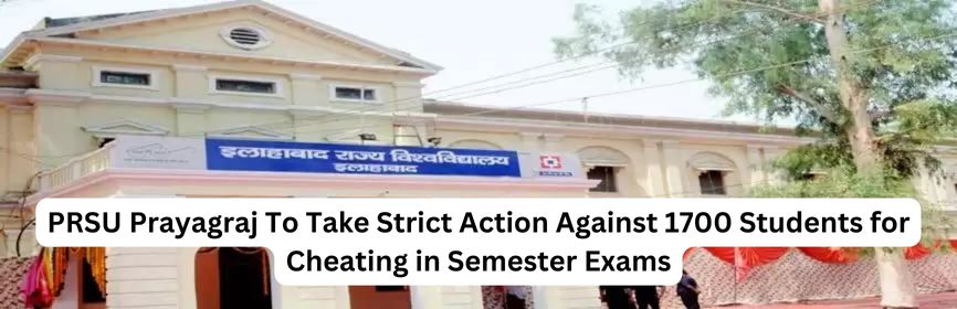 PRSU Prayagraj To Take Strict Action Against 1700 Students for Cheating in Semester Exams; Check Details Here