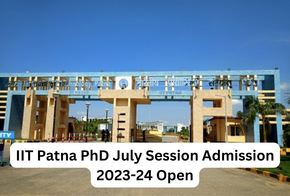 IIT Patna PhD July Session Admission 2023-24 Open; Apply till April 17