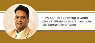 How AAFT is becoming a world class institute to study in, explains Mr. Santosh Swarnakar