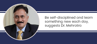 Be self-disciplined and learn something new each day, suggests Dr. Mehrotra