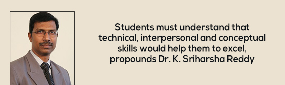 Students must understand that technical, interpersonal and conceptual skills would help them to excel, propounds Dr. K. Sriharsha Reddy