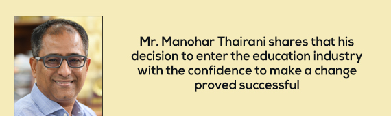 Mr. Manohar Thairani shares that his decision to enter the education industry with the confidence to make a change proved successful