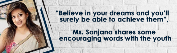 “Believe in your dreams and you’ll surely be able to achieve them”, Ms. Sanjana shares some encouraging words with the youth