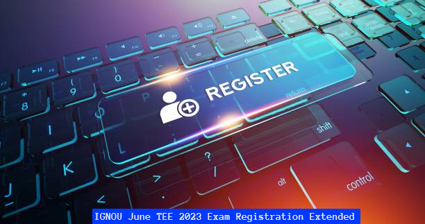 IGNOU June TEE 2023 Exam Registration Last Date Extended till April 15