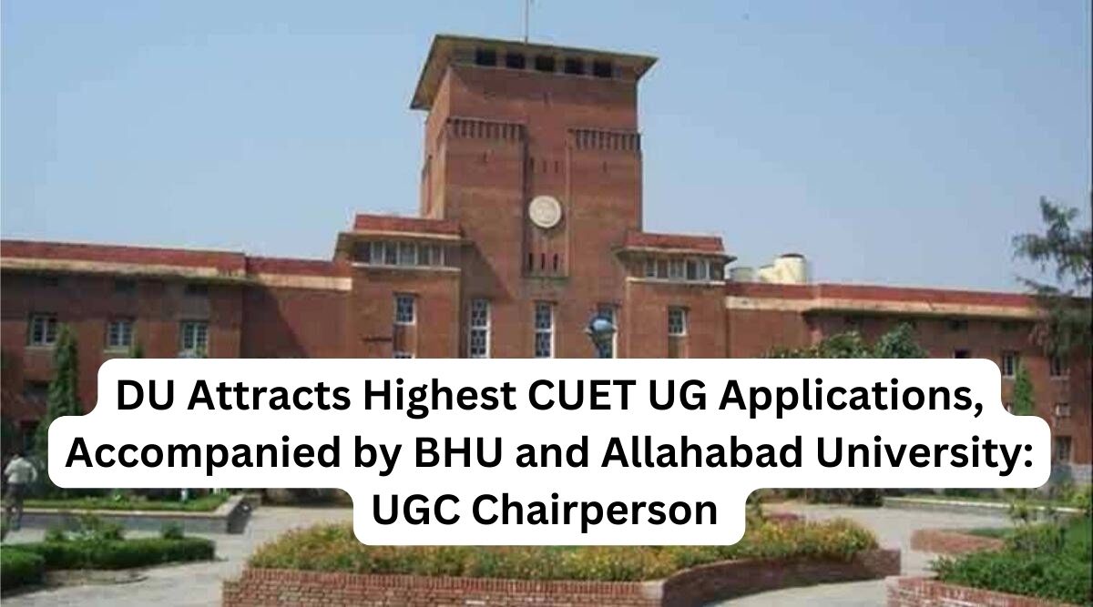 DU Attracts Highest CUET UG Applications Accompanied by BHU and Allahabad University UGC Chairperson