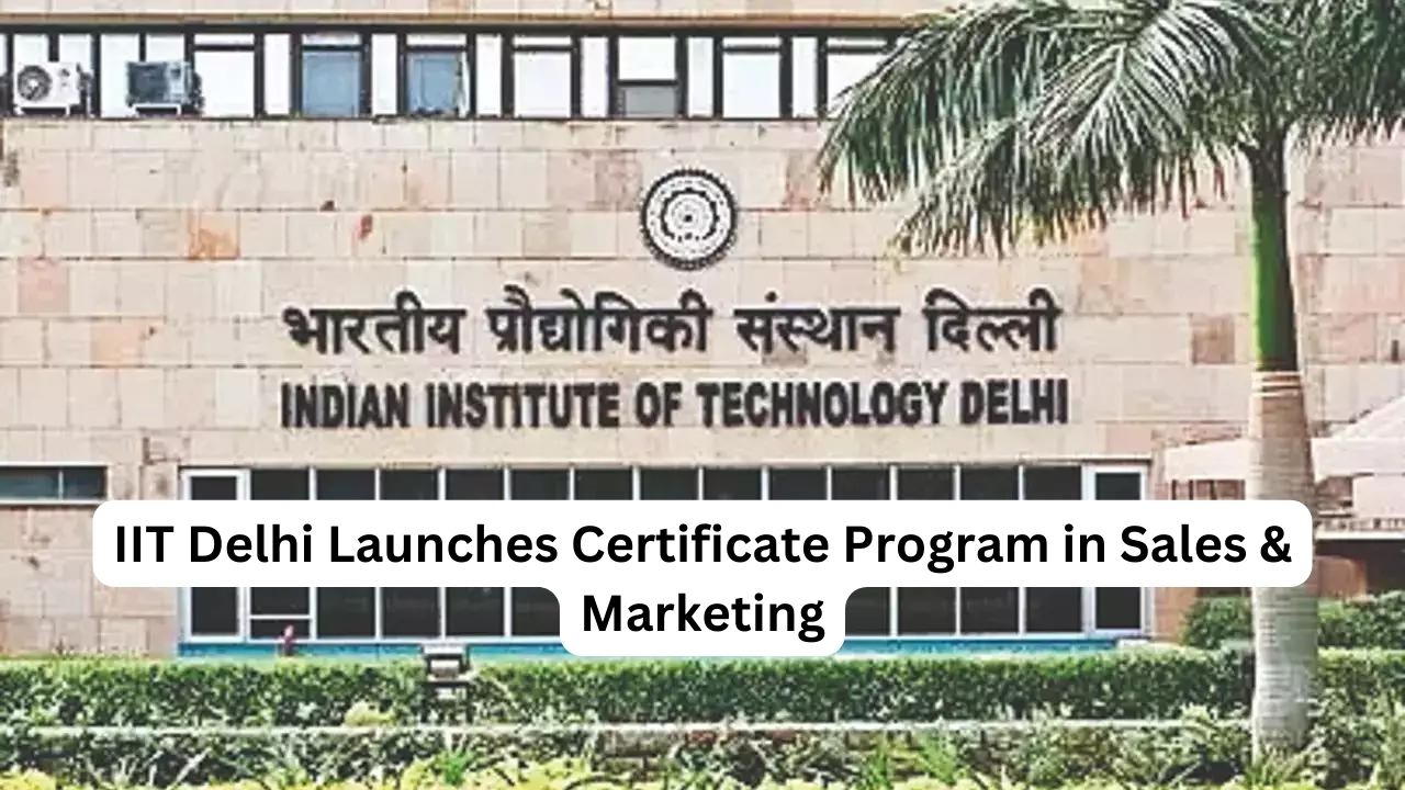 IIT Delhi Launches Certificate Program in Sales & Marketing; Admission Open till April 17