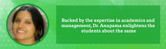 Backed by the expertise in academics and management, Dr. Anupama enlightens the students about the same