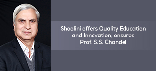 Shoolini offers Quality Education and Innovation, ensures Prof. S.S. Chandel