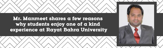 Mr. Manmeet shares a few reasons why students enjoy one of a kind experience at Rayat Bahra University