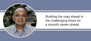 Building the road ahead in the challenging times for a smooth career ahead