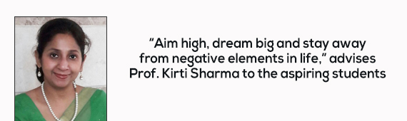 “Aim high, dream big and stay away from negative elements in life,” advises Prof. Kirti Sharma to the aspiring students