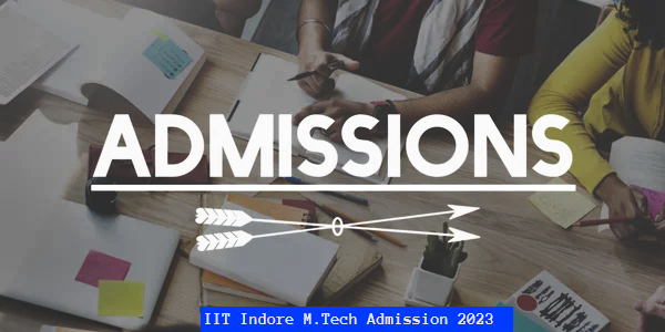 IIT Indore Admission 2023 Open for M.Tech Courses; Apply Till April 30