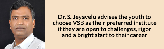 Dr. S. Jeyavelu advises the young aspirants to choose VSB as their preferred institute if they are open to challenges, rigor and a bright start to their career