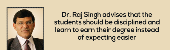 Dr. Raj Singh advises that the students should be disciplined and learn to earn their degree instead of expecting easier ways