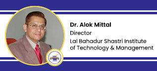 Lal Bahadur Shastri Institute of Technology & Management, Director: Dr. Alok Mittal Interview