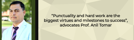 “Punctuality and hard work are the biggest virtues and milestones to success”, advocates Prof. Anil Tomar