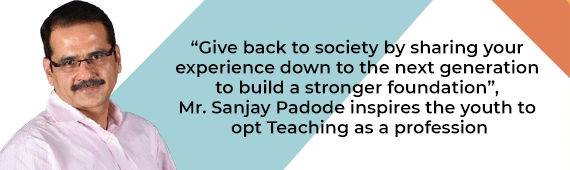 “Give back to society by sharing your experience down to the next generation to build a stronger foundation”, says Mr. Sanjay Padode