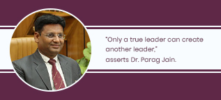 “Only a true leader can create another leader,” asserts Dr. Parag Jain