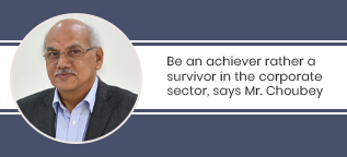 Be an achiever rather a survivor in the corporate sector, says Mr. Choubey