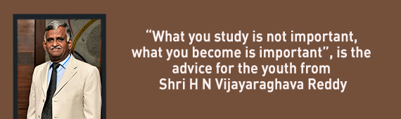 “What you study is not important, what you become is important”, is the advice for the youth from Shri H N Vijayaraghava Reddy