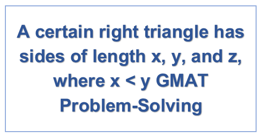 ES   A certain right triangle has sides of length x, y, and z, where x < y GMAT Problem-Solving