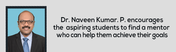 Dr. Naveen Kumar encourages the aspiring students to find a mentor who can help them achieve their goals