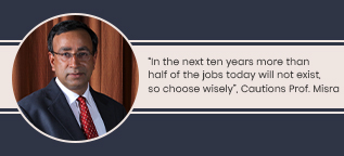 “In the next ten years more than half of the jobs today will not exist, so choose wisely”, asserts Prof. Misra