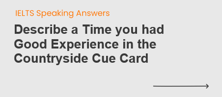 Describe a Time you had Good Experience in the Countryside Cue Card