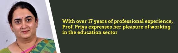 With over 17 years of professional experience, Prof. Priya expresses her pleasure of working in the education sector