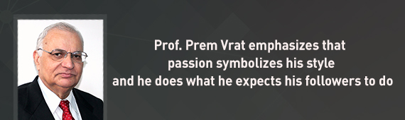 Prof. Prem Vrat emphasizes that passion symbolizes his style and he does what he expects his followers to do