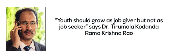 “Youth should grow as job giver but not as job seeker” says Dr. Tirumala Kodanda Rama Krishna Rao