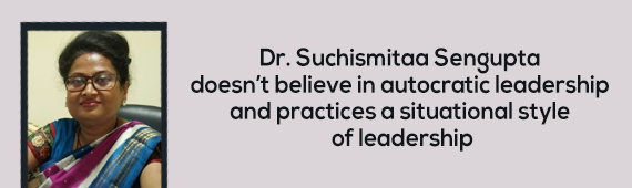 Dr. Suchismitaa Sengupta doesn’t believe in autocratic leadership and practices a situational style of leadership