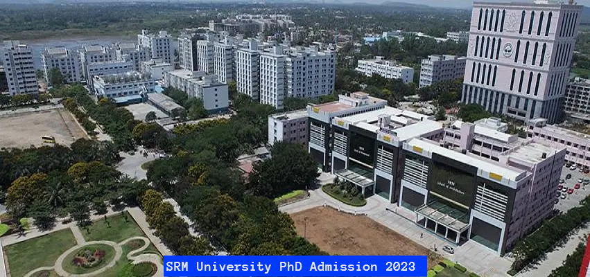 SRM Institute of Science and Technology Admission 2023 Open for PhD Courses; Apply till April 30