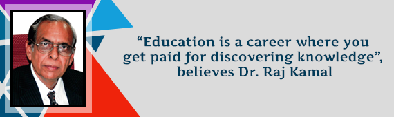 “Education is a career where you get paid for discovering knowledge”, believes Dr. Raj Kamal