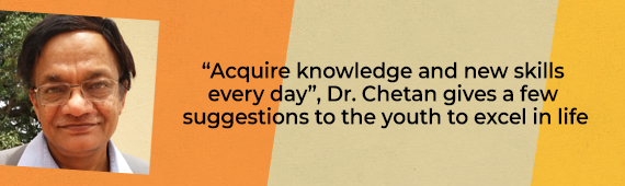 “Acquire knowledge and new skills every day”, Dr. Chetan gives a few suggestions to the youth to excel in life