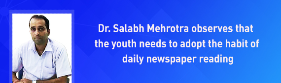 Dr. Salabh Mehrotra observes that the youth needs to adopt the habit of daily newspaper reading