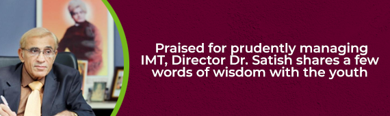 Praised for prudently managing IMT, Director Dr. Satish shares a few words of wisdom with the youth