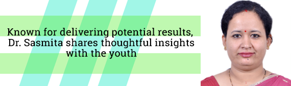 Known for delivering potential results, Dr. Sasmita shares thoughtful insights with the youth