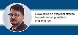 Developing an excellent attitude towards learning matters in a long run, says Dr. Tabrez Ahmad