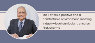 MUIT offers a positive and a comfortable environment, meeting industry-level curriculum, ensures Prof. Sharma