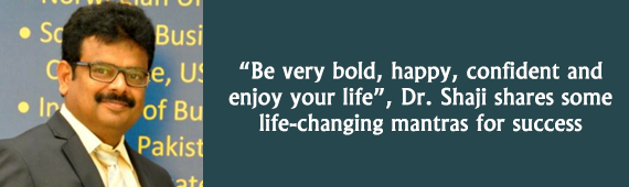 “Be very bold, happy, confident and enjoy your life”, Dr. Shaji shares some life-changing mantras for success