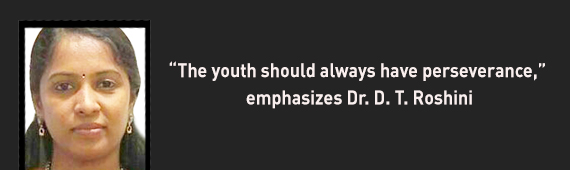 “The youth should always have perseverance,” emphasizes Dr. D. T. Roshini