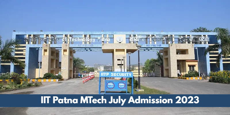 IIT Patna MTech July Admission 2023 Open; Apply till April 20