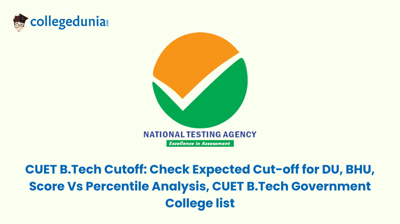 CUET B.Tech Cutoff Check Expected Cut-off for DU, BHU, Score Vs Percentile Analysis, CUET B.Tech Government College list